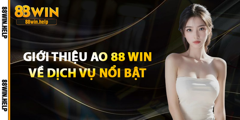 Ao 88 win - Cổng Game Cá Cược Trực Tuyến Hot Nhất 2026 3 Giới thiệu Ao 88 win về dịch vụ nổi bật